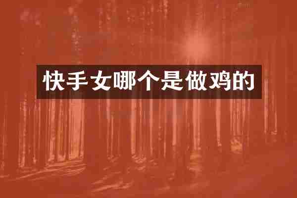 快手女哪个是做鸡的