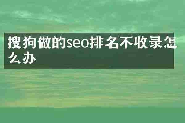 搜狗做的seo排名不收录怎么办