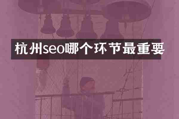 杭州seo哪个环节最重要
