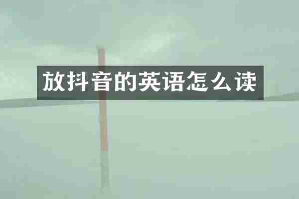 放抖音的英语怎么读