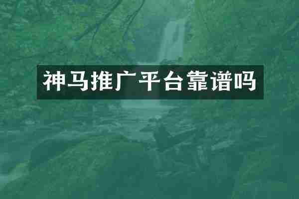 神马推广平台靠谱吗