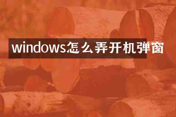 windows怎么弄开机弹窗