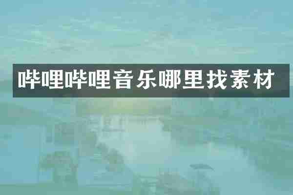 哔哩哔哩音乐哪里找素材