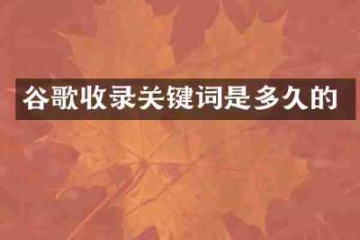 谷歌收录关键词是多久的