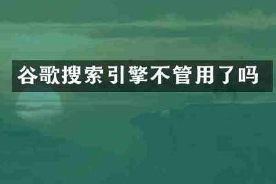 谷歌搜索引擎不管用了吗
