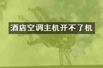酒店空调主机开不了机