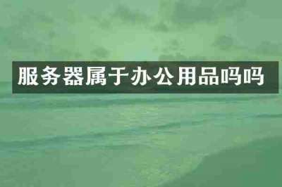 服务器属于办公用品吗吗
