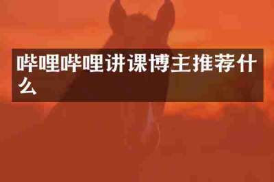 哔哩哔哩讲课博主推荐什么