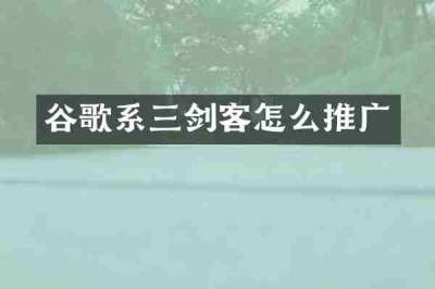 谷歌系三剑客怎么推广