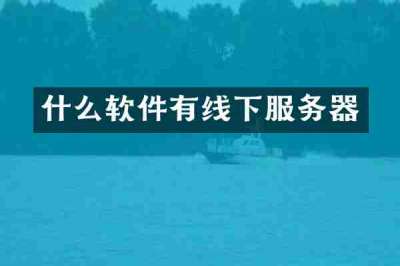 什么软件有线下服务器