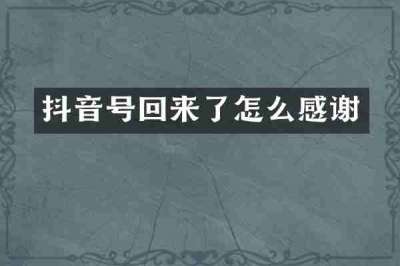 抖音号回来了怎么感谢