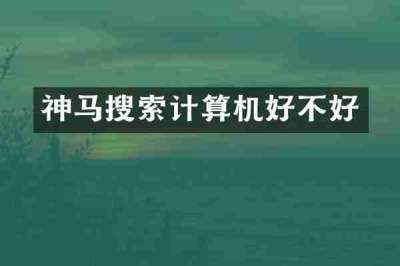 神马搜索计算机好不好