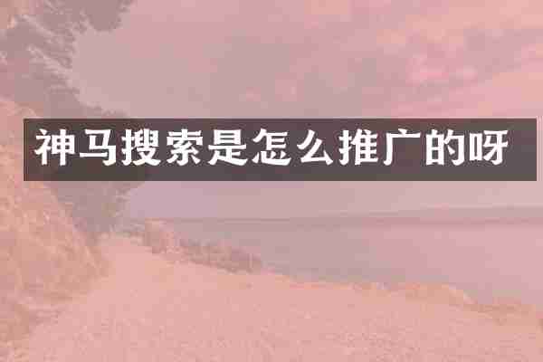 神马搜索是怎么推广的呀