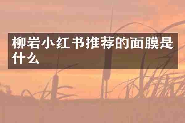 柳岩小红书推荐的面膜是什么