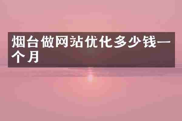烟台做网站优化多少钱一个月