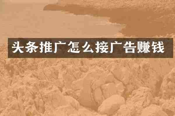 头条推广怎么接广告赚钱