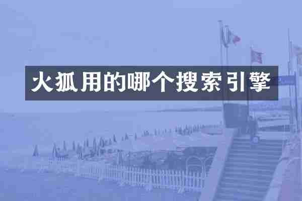 火狐用的哪个搜索引擎
