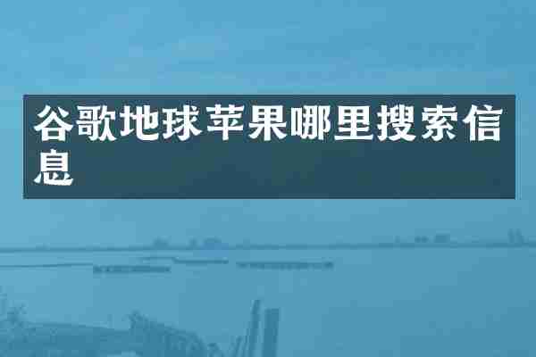 谷歌地球苹果哪里搜索信息