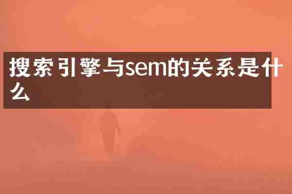 搜索引擎与sem的关系是什么