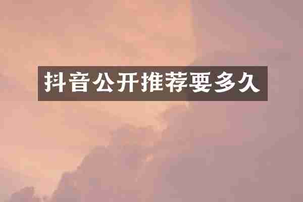 抖音公开推荐要多久