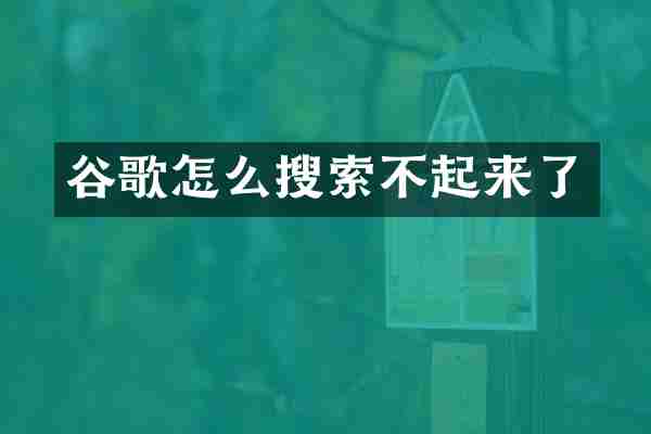 谷歌怎么搜索不起来了