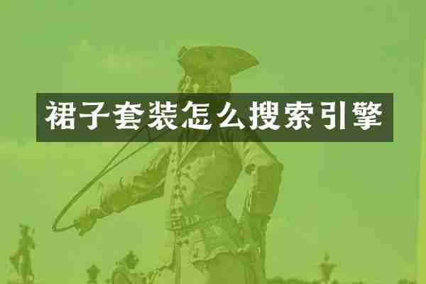 裙子套装怎么搜索引擎