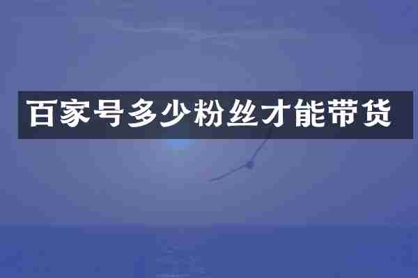 百家号多少粉丝才能带货