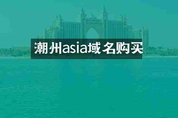 潮州asia域名购买