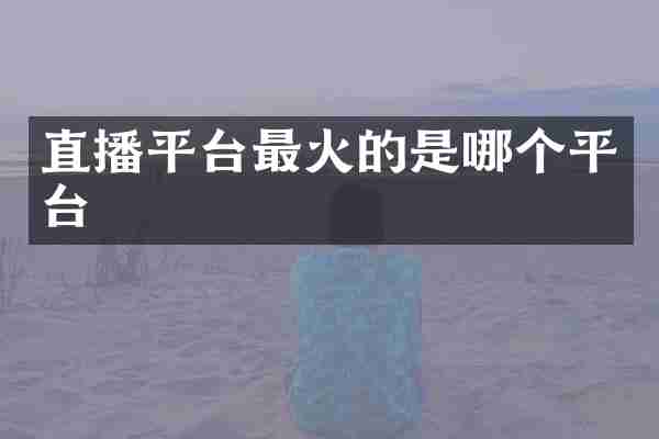 直播平台最火的是哪个平台