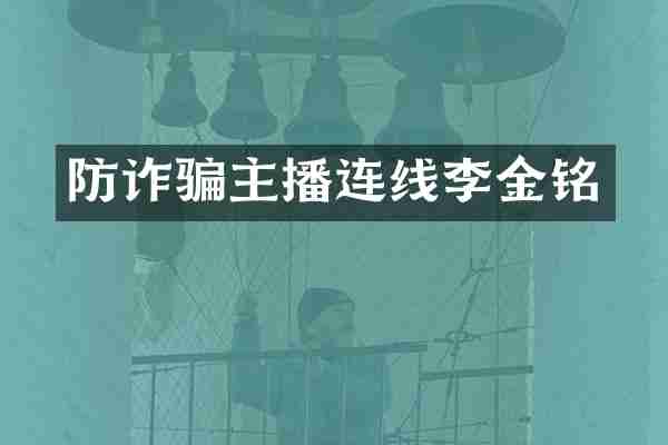 防诈骗主播连线李金铭