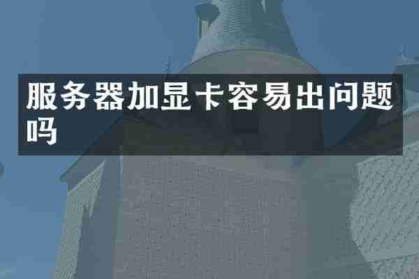 服务器加显卡容易出问题吗