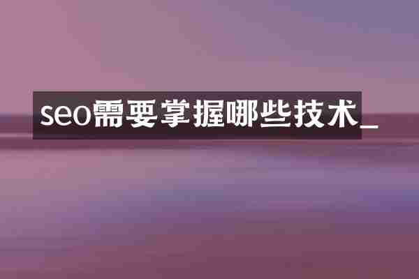 seo需要掌握哪些技术_