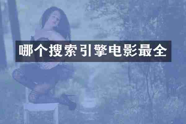 哪个搜索引擎电影最全