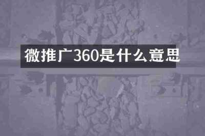 微推广360是什么意思