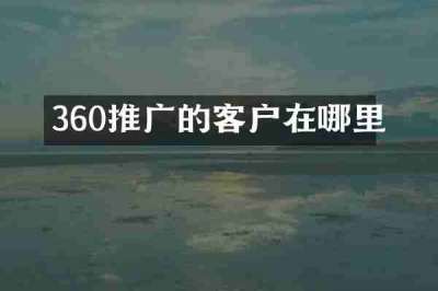360推广的客户在哪里