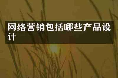 网络营销包括哪些产品设计