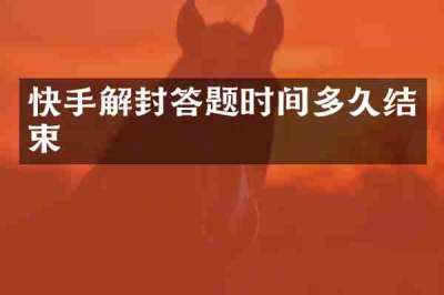 快手解封答题时间多久结束