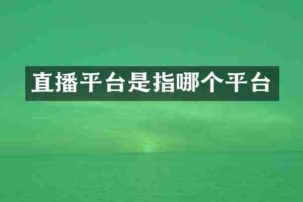 直播平台是指哪个平台