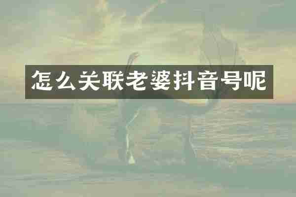 怎么关联老婆抖音号呢