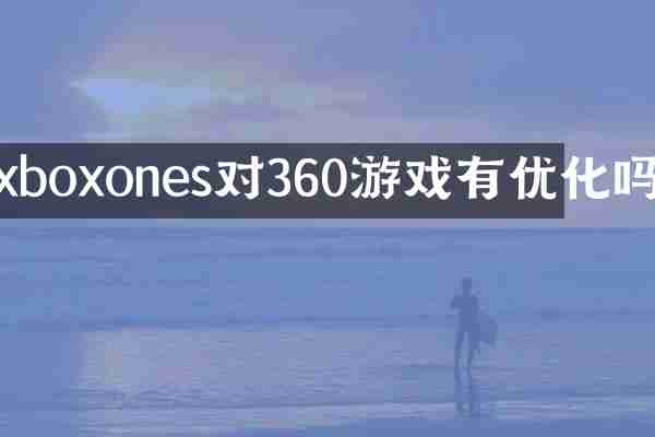 xboxones对360游戏有优化吗