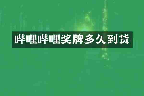 哔哩哔哩奖牌多久到货