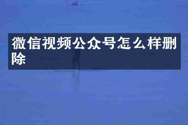微信视频公众号怎么样删除