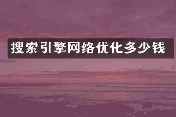 搜索引擎网络优化多少钱