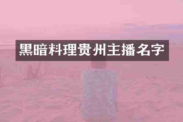 黑暗料理贵州主播名字