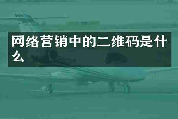 网络营销中的二维码是什么