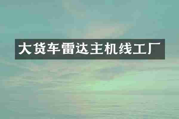 大货车雷达主机线工厂