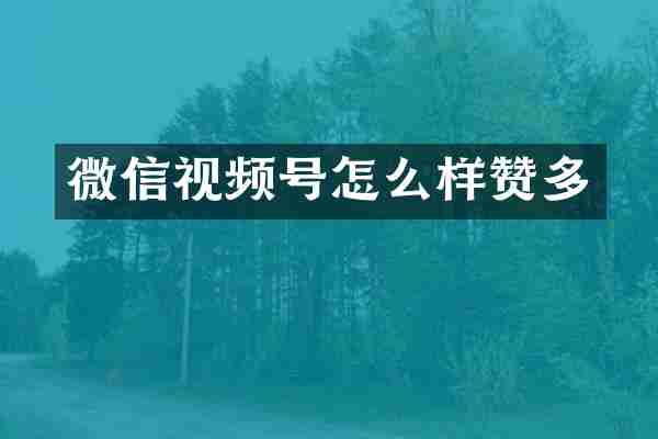 微信视频号怎么样赞多