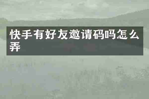 快手有好友邀请码吗怎么弄