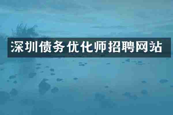 深圳债务优化师招聘网站