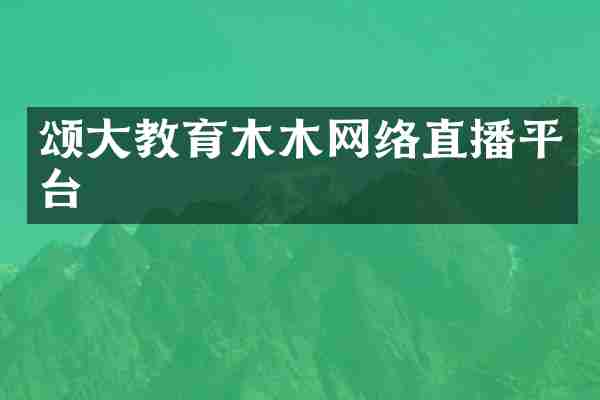 颂大教育木木网络直播平台
